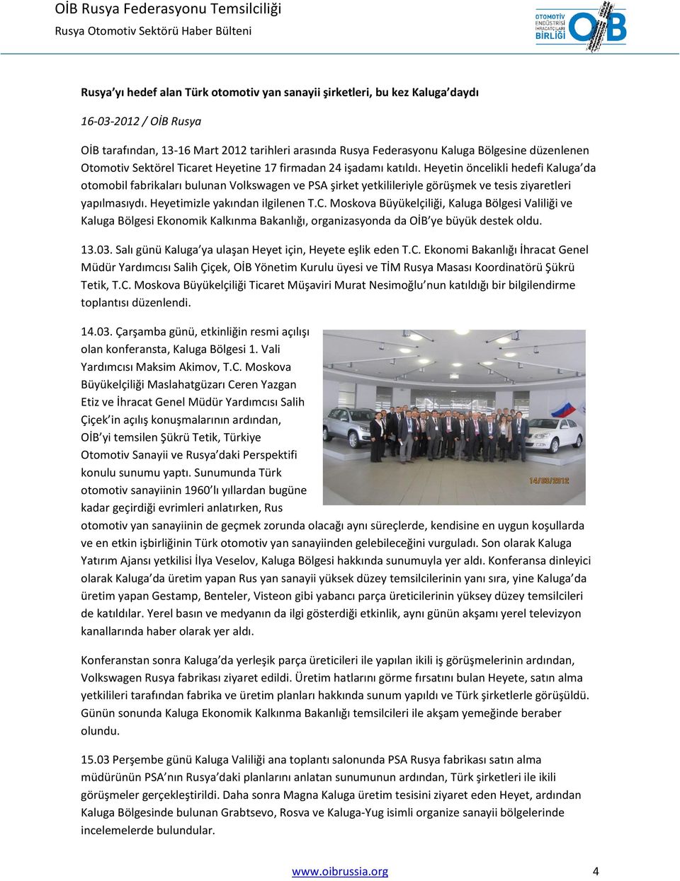 Heyetin öncelikli hedefi Kaluga da otomobil fabrikaları bulunan Volkswagen ve PSA şirket yetkilileriyle görüşmek ve tesis ziyaretleri yapılmasıydı. Heyetimizle yakından ilgilenen T.C.