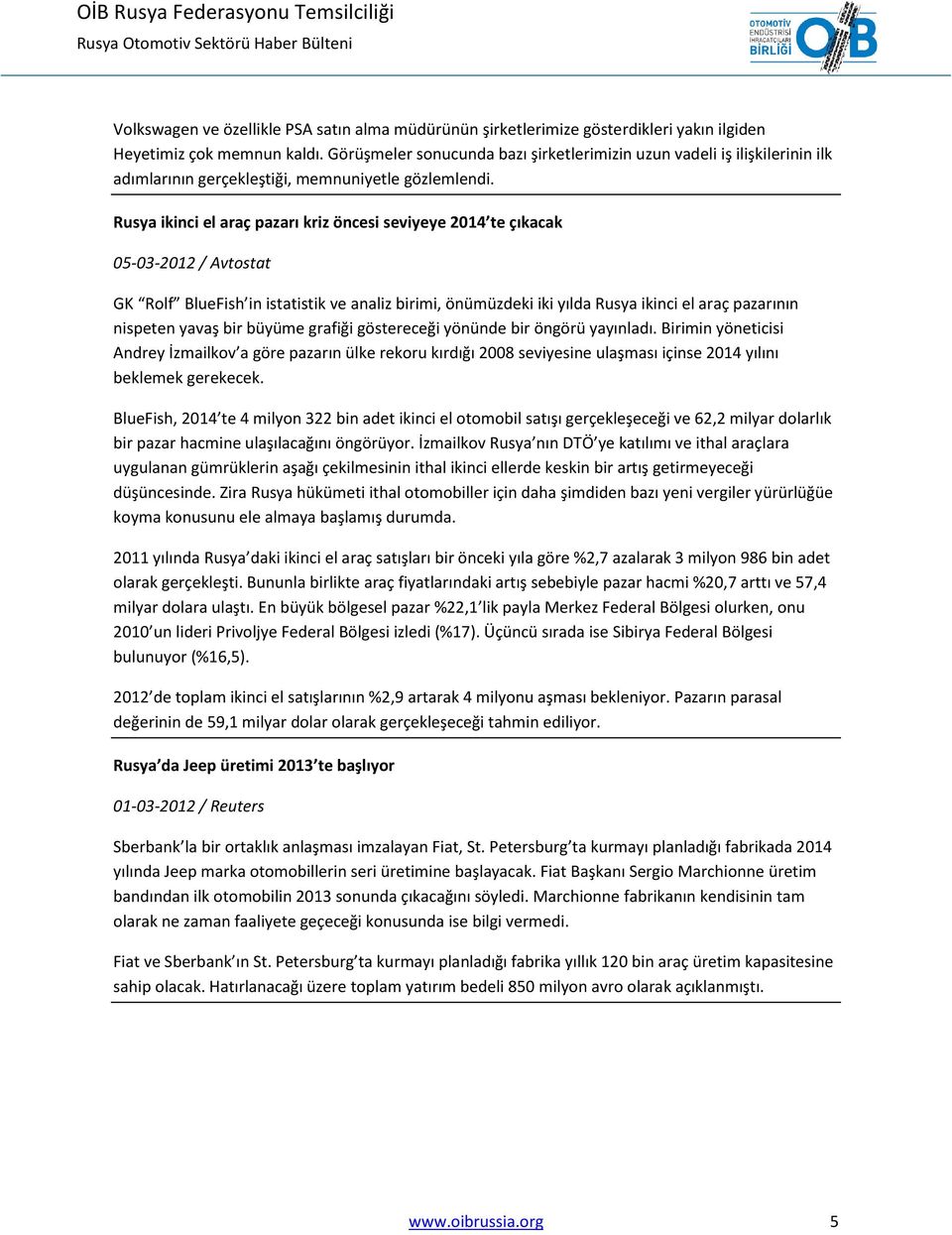 Rusya ikinci el araç pazarı kriz öncesi seviyeye 2014 te çıkacak 05-03-2012 / Avtostat GK Rolf BlueFish in istatistik ve analiz birimi, önümüzdeki iki yılda Rusya ikinci el araç pazarının nispeten