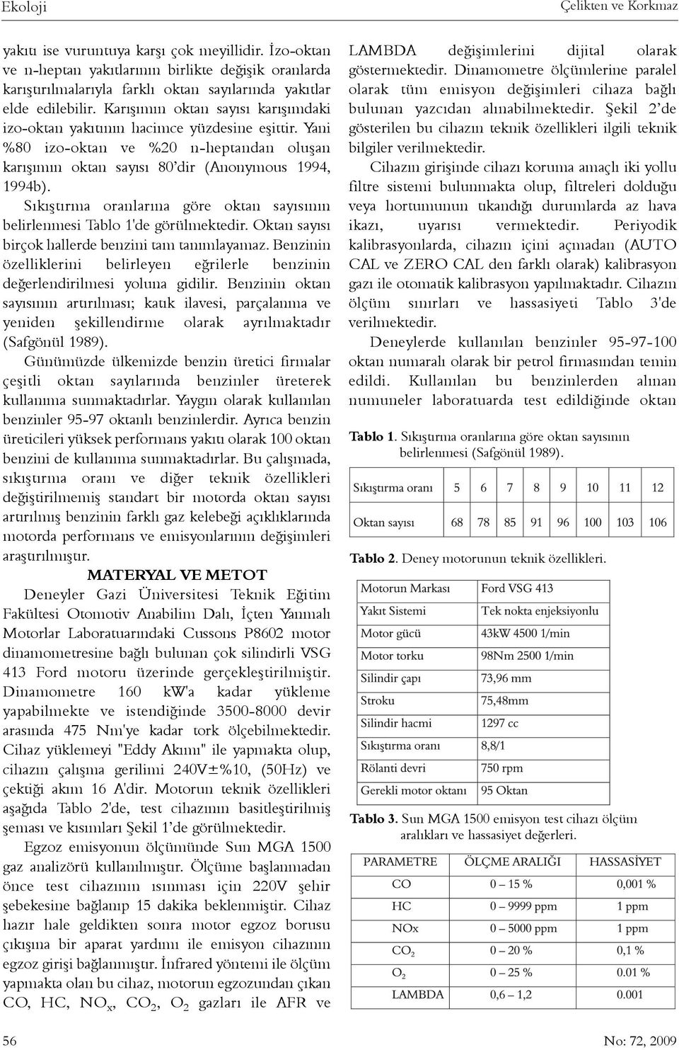 Karýþýmýn oktan sayýsý karýþýmdaki izo-oktan yakýtýnýn hacimce yüzdesine eþittir. Yani %80 izo-oktan ve %20 n-heptandan oluþan karýþýmýn oktan sayýsý 80 dir (Anonymous 1994, 1994b).