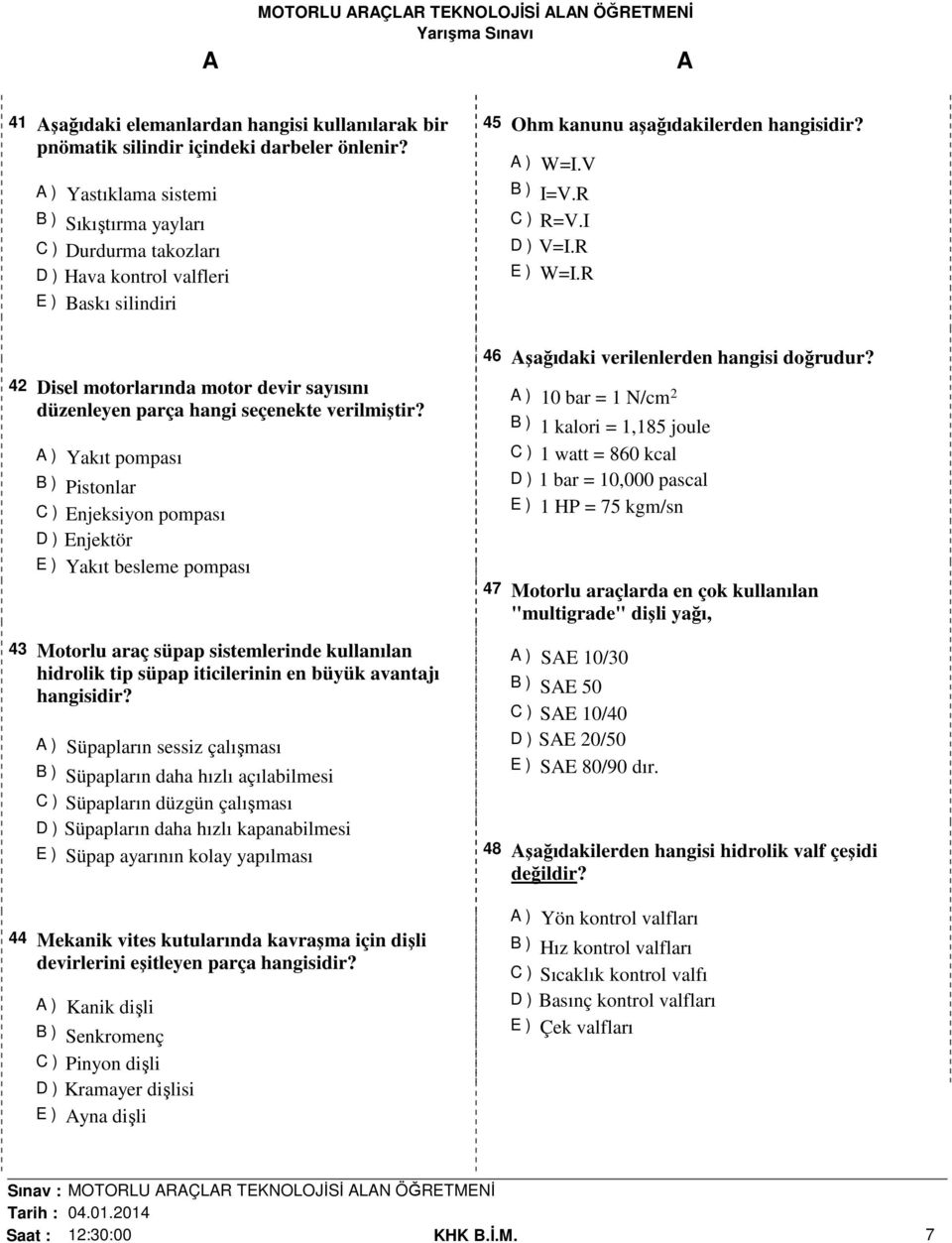 R E ) W=I.R 42 Disel motorlarında motor devir sayısını düzenleyen parça hangi seçenekte verilmiştir?