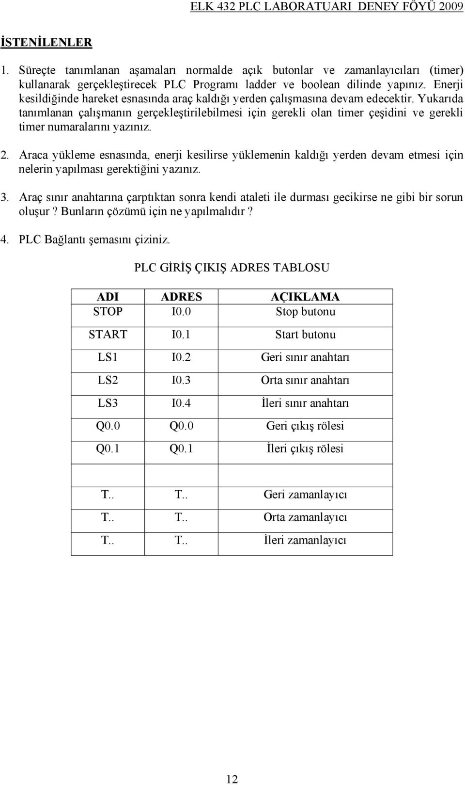 Yukarıda tanımlanan çalışmanın gerçekleştirilebilmesi için gerekli olan timer çeşidini ve gerekli timer numaralarını yazınız. 2.