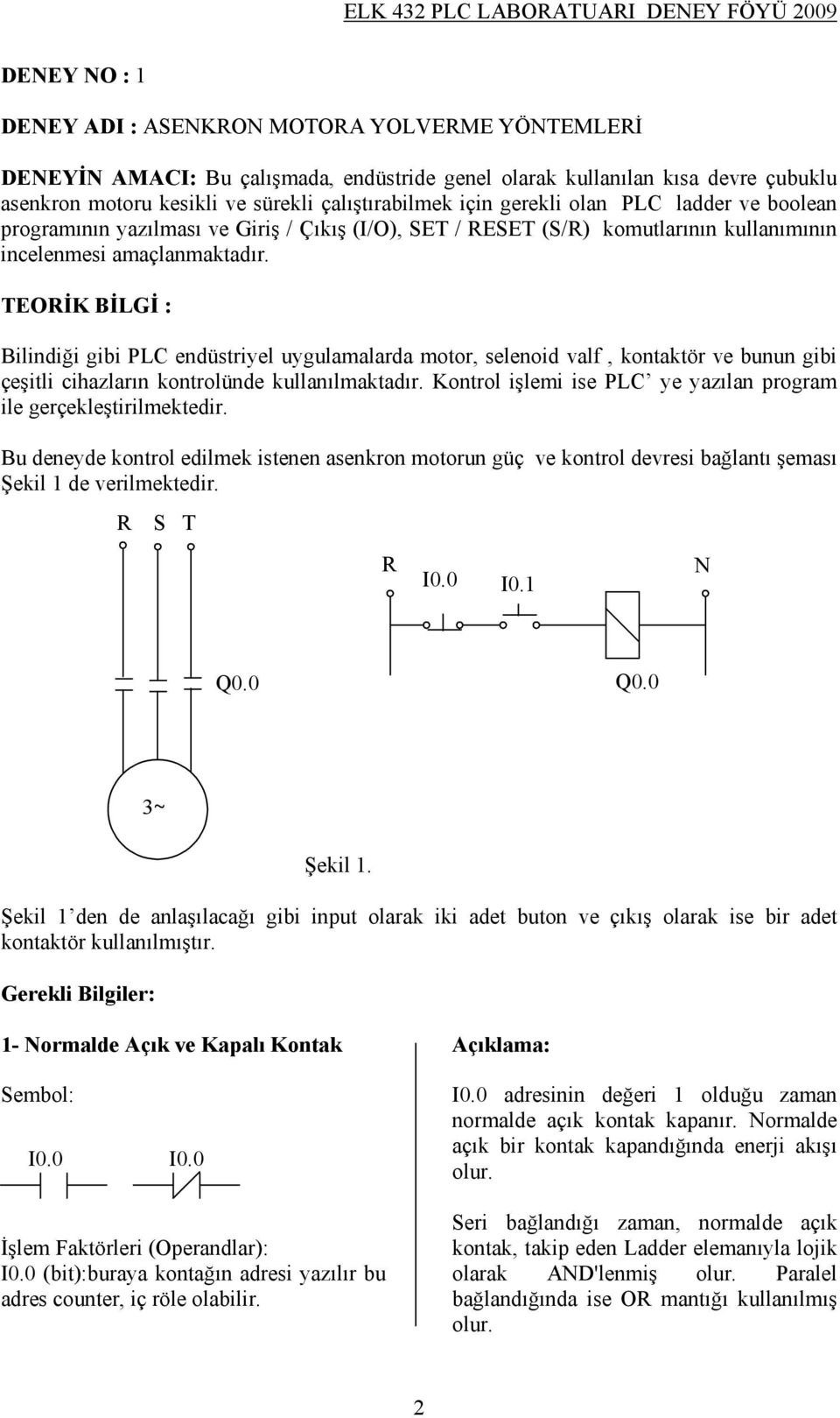 TEORİK BİLGİ : Bilindiği gibi PLC endüstriyel uygulamalarda motor, selenoid valf, kontaktör ve bunun gibi çeşitli cihazların kontrolünde kullanılmaktadır.