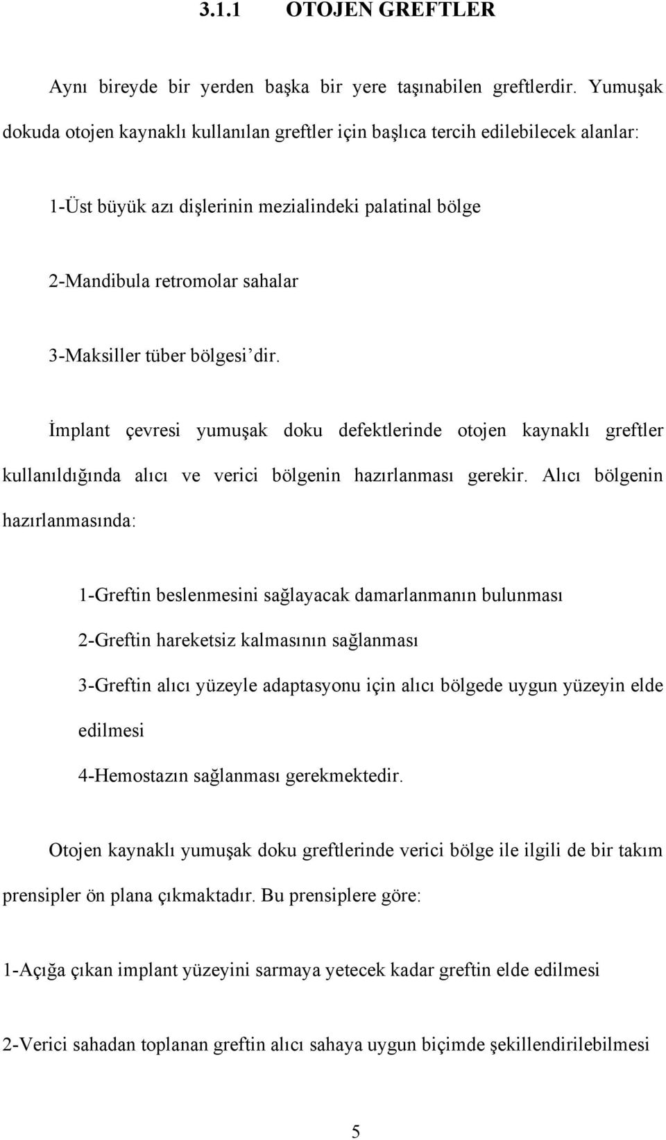 bölgesi dir. İmplant çevresi yumuşak doku defektlerinde otojen kaynaklı greftler kullanıldığında alıcı ve verici bölgenin hazırlanması gerekir.