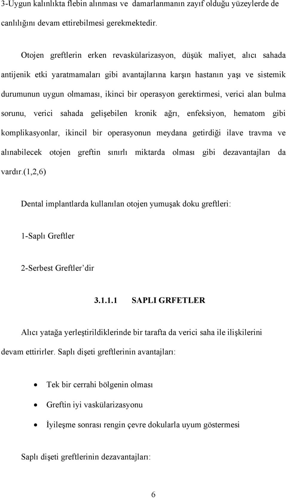 gerektirmesi, verici alan bulma sorunu, verici sahada gelişebilen kronik ağrı, enfeksiyon, hematom gibi komplikasyonlar, ikincil bir operasyonun meydana getirdiği ilave travma ve alınabilecek otojen