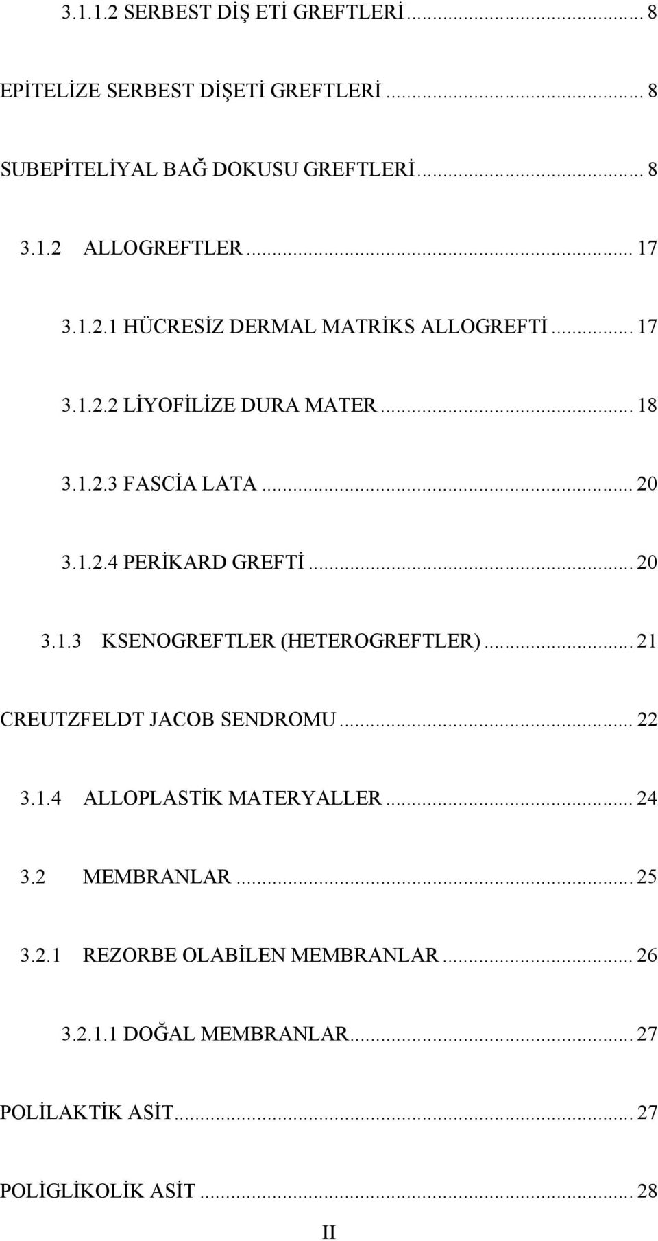 .. 20 3.1.3 KSENOGREFTLER (HETEROGREFTLER)... 21 CREUTZFELDT JACOB SENDROMU... 22 3.1.4 ALLOPLASTİK MATERYALLER... 24 3.2 MEMBRANLAR.