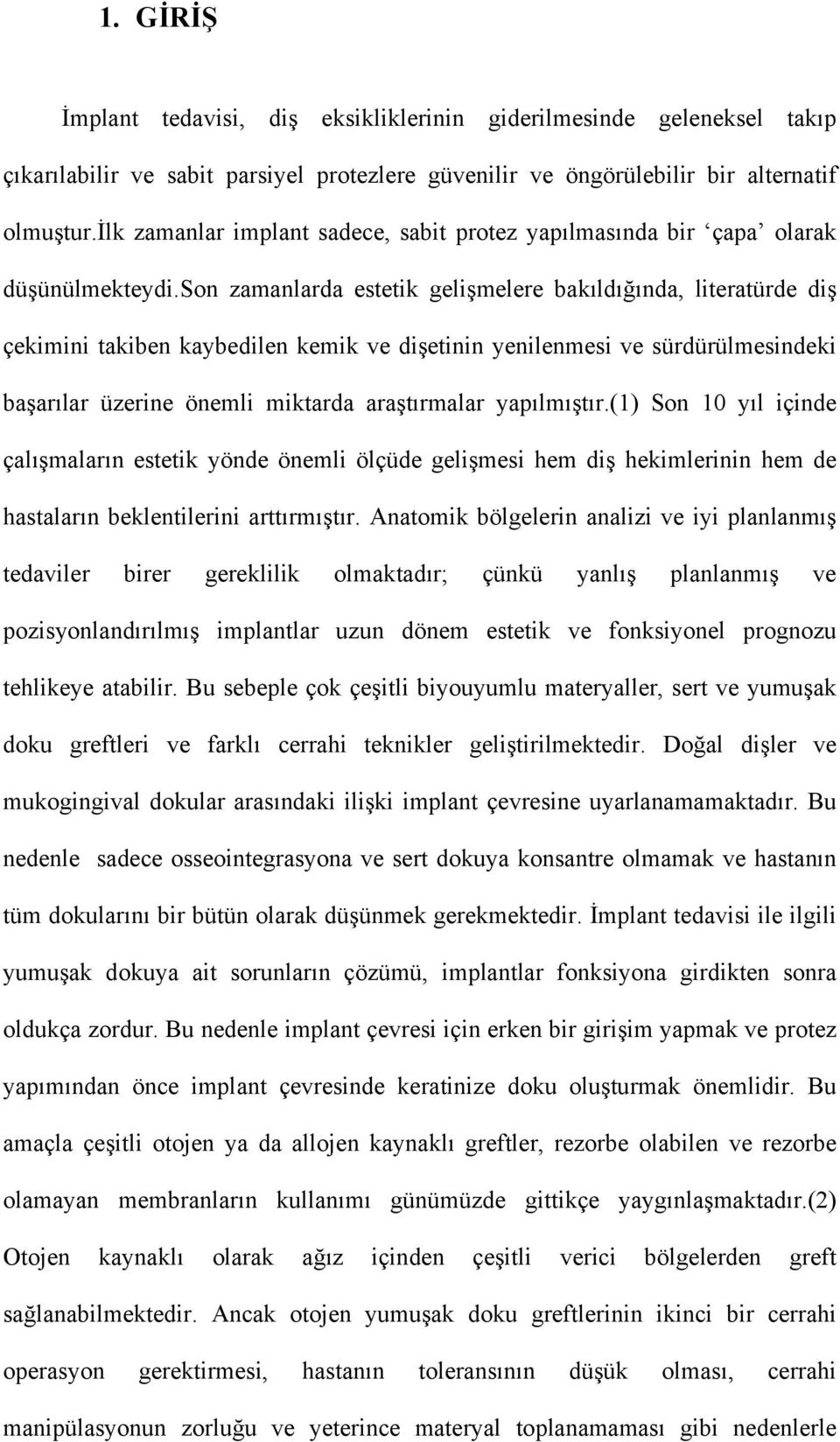 son zamanlarda estetik gelişmelere bakıldığında, literatürde diş çekimini takiben kaybedilen kemik ve dişetinin yenilenmesi ve sürdürülmesindeki başarılar üzerine önemli miktarda araştırmalar