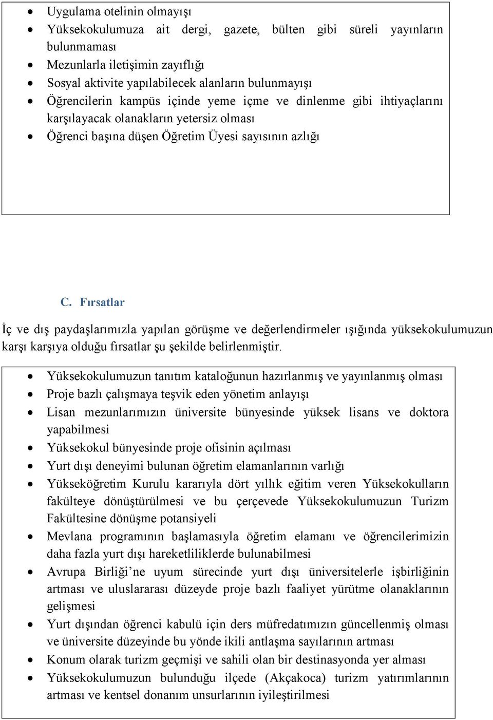 Fırsatlar İç ve dış paydaşlarımızla yapılan görüşme ve değerlendirmeler ışığında yüksekokulumuzun karşı karşıya olduğu fırsatlar şu şekilde belirlenmiştir.