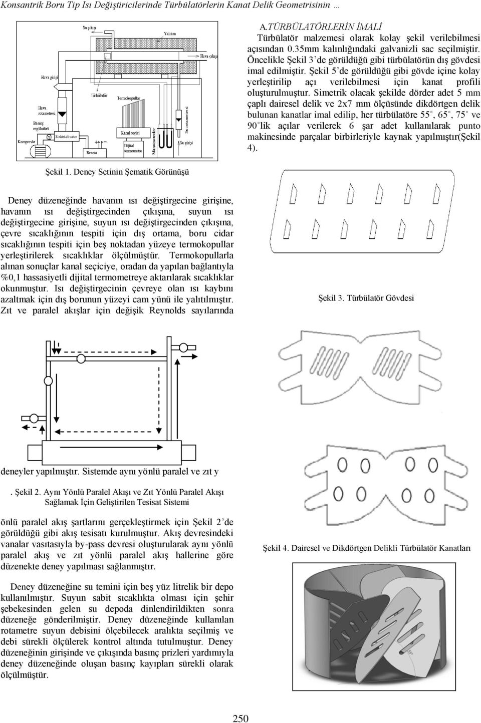 Simetrik olacak Ģekilde dörder adet 5 mm çaplı dairesel delik ve 2x7 mm ölçüsünde dikdörtgen delik bulunan kanatlar imal edilip, her türbülatöre 55, 65, 75 ve 90 lik açılar verilerek 6 Ģar adet