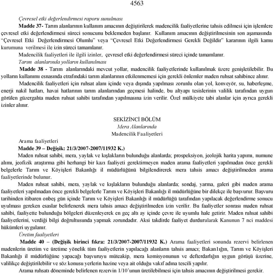 Kullanım amacının değiģtirilmesinin son aģamasında Çevresel Etki Değerlendirmesi Olumlu veya Çevresel Etki Değerlendirmesi Gerekli Değildir kararının ilgili kamu kurumuna verilmesi ile izin süreci