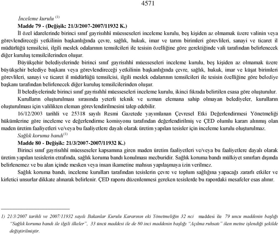 birimleri görevlileri, sanayi ve ticaret il müdürlüğü temsilcisi, ilgili meslek odalarının temsilcileri ile tesisin özelliğine göre gerektiğinde vali tarafından belirlenecek diğer kuruluģ