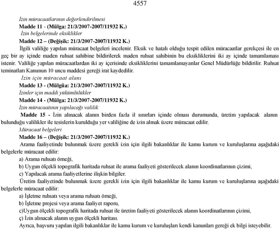 Eksik ve hatalı olduğu tespit edilen müracaatlar gerekçesi ile en geç bir ay içinde maden ruhsat sahibine bildirilerek maden ruhsat sahibinin bu eksikliklerini iki ay içinde tamamlaması istenir.