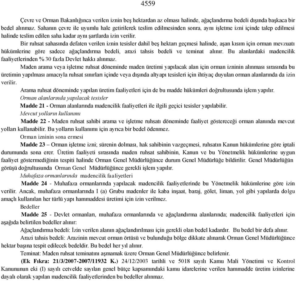 Bir ruhsat sahasında defaten verilen iznin tesisler dahil beģ hektarı geçmesi halinde, aģan kısım için orman mevzuatı hükümlerine göre sadece ağaçlandırma bedeli, arazi tahsis bedeli ve teminat