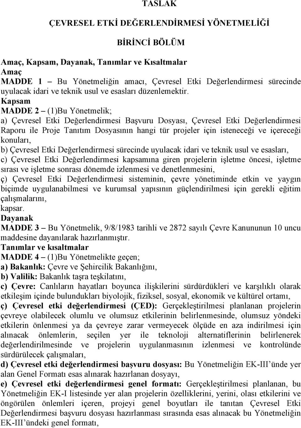 Kapsam MADDE 2 (1)Bu Yönetmelik; a) Çevresel Etki Değerlendirmesi Başvuru Dosyası, Çevresel Etki Değerlendirmesi Raporu ile Proje Tanıtım Dosyasının hangi tür projeler için isteneceği ve içereceği