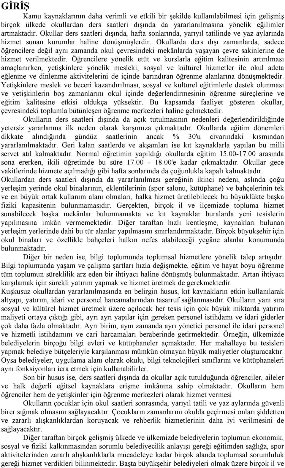 Okullarda ders dışı zamanlarda, sadece öğrencilere değil aynı zamanda okul çevresindeki mekânlarda yaşayan çevre sakinlerine de hizmet verilmektedir.