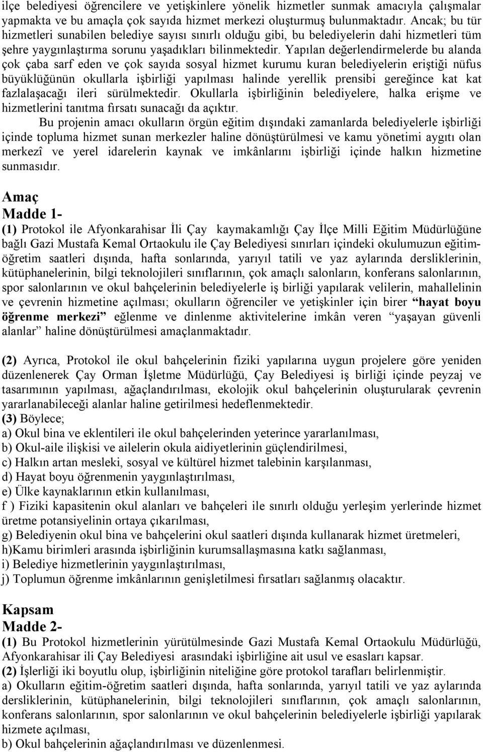 Yapılan değerlendirmelerde bu alanda çok çaba sarf eden ve çok sayıda sosyal hizmet kurumu kuran belediyelerin eriştiği nüfus büyüklüğünün okullarla işbirliği yapılması halinde yerellik prensibi