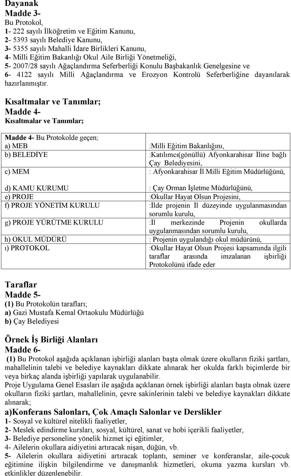 Kısaltmalar ve Tanımlar; Madde 4- Kısaltmalar ve Tanımlar; Madde 4- Bu Protokolde geçen; a) MEB :Milli Eğitim Bakanlığını, b) BELEDİYE :Katılımcı(gönüllü) Afyonkarahisar İline bağlı Çay Belediyesini,