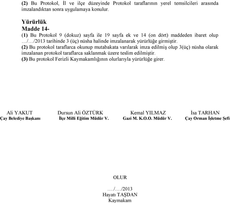 (2) Bu protokol taraflarca okunup mutabakata varılarak imza edilmiş olup 3(üç) nüsha olarak imzalanan protokol taraflarca saklanmak üzere teslim edilmiştir.