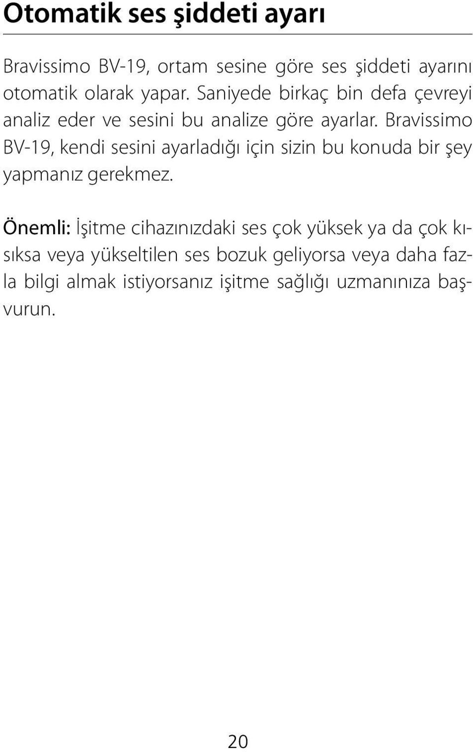 Bravissimo BV-19, kendi sesini ayarladığı için sizin bu konuda bir şey yapmanız gerekmez.