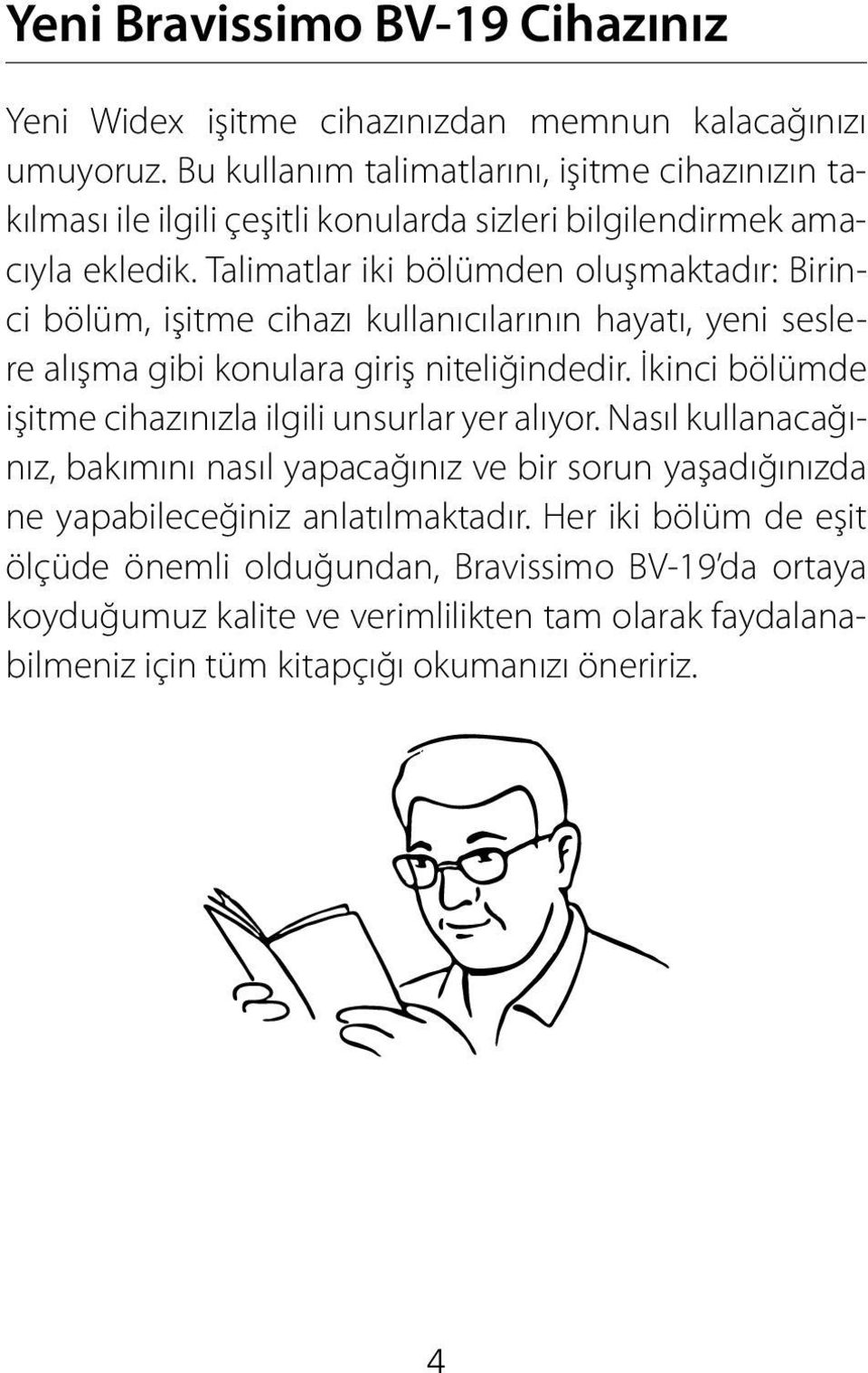 Talimatlar iki bölümden oluşmaktadır: Birinci bölüm, işitme cihazı kullanıcılarının hayatı, yeni seslere alışma gibi konulara giriş niteliğindedir.