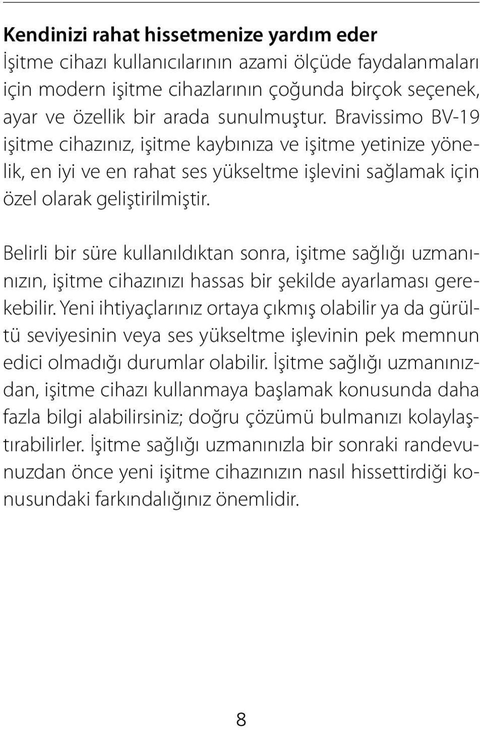 Belirli bir süre kullanıldıktan sonra, işitme sağlığı uzmanınızın, işitme cihazınızı hassas bir şekilde ayarlaması gerekebilir.