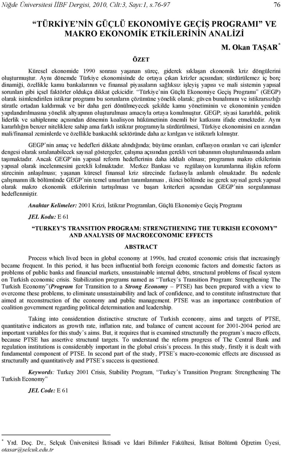 Aynı dönemde Türkiye ekonomisinde de ortaya çıkan krizler açısından; sürdürülemez iç borç dinamiği, özellikle kamu bankalarının ve finansal piyasaların sağlıksız işleyiş yapısı ve mali sistemin