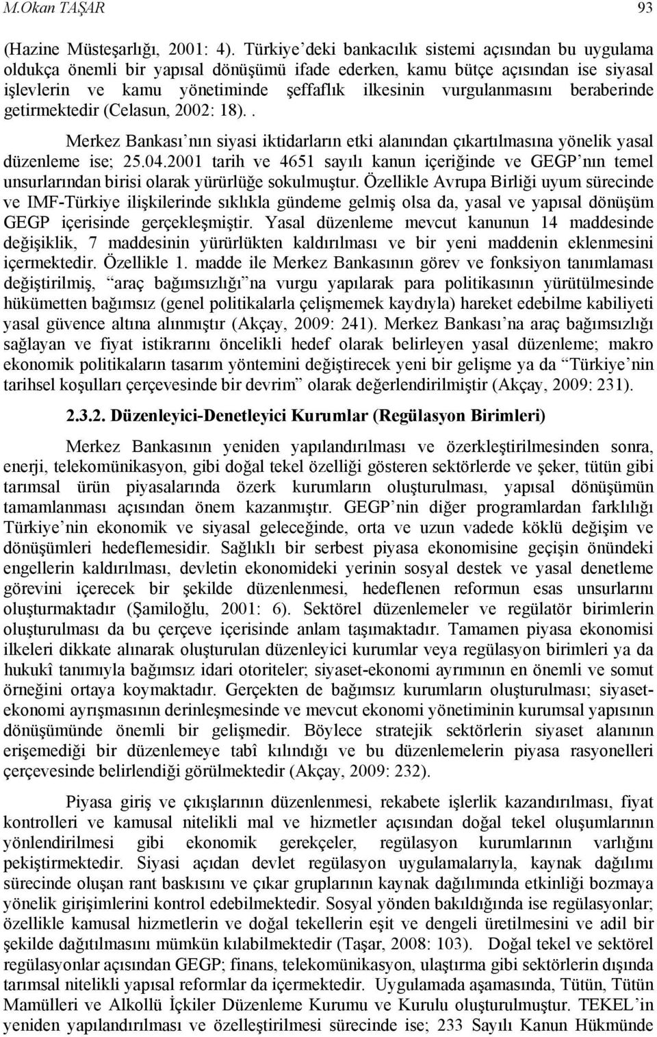 vurgulanmasını beraberinde getirmektedir (Celasun, 2002: 18).. Merkez Bankası nın siyasi iktidarların etki alanından çıkartılmasına yönelik yasal düzenleme ise; 25.04.