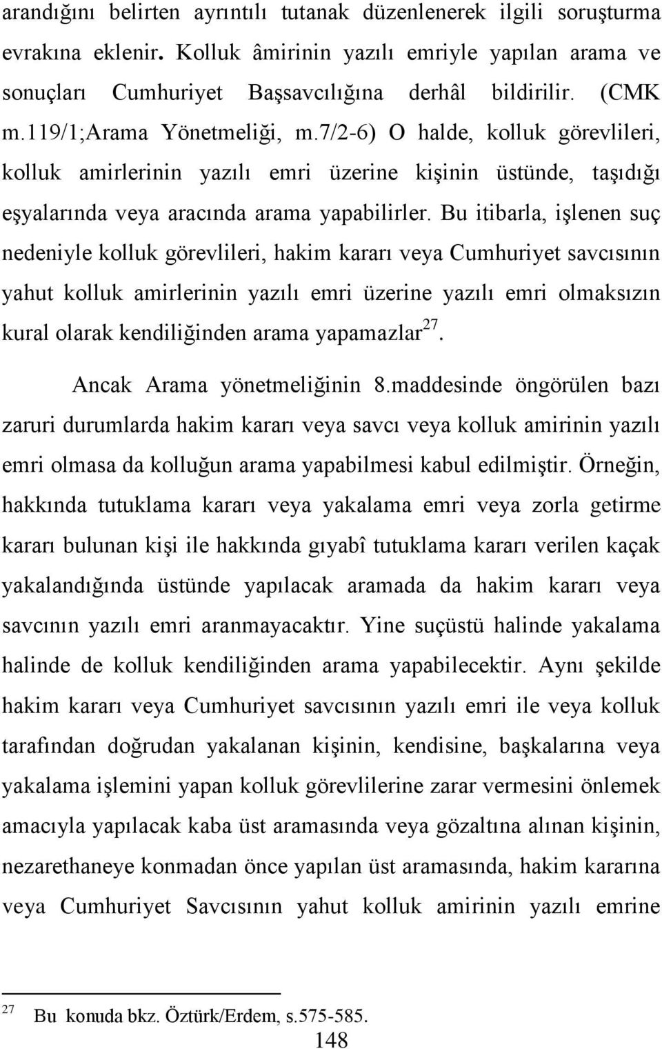 Bu itibarla, işlenen suç nedeniyle kolluk görevlileri, hakim kararı veya Cumhuriyet savcısının yahut kolluk amirlerinin yazılı emri üzerine yazılı emri olmaksızın kural olarak kendiliğinden arama