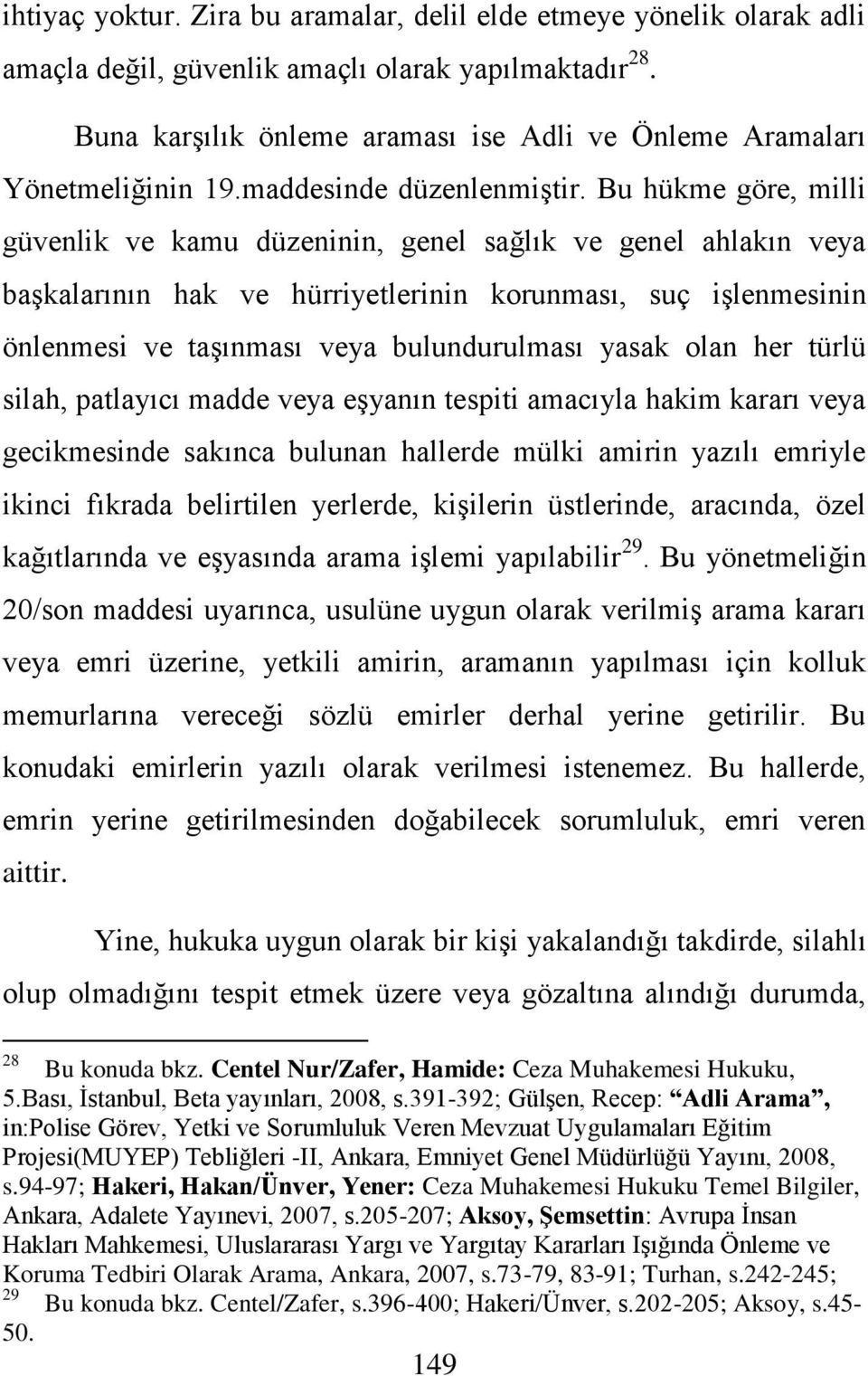 Bu hükme göre, milli güvenlik ve kamu düzeninin, genel sağlık ve genel ahlakın veya başkalarının hak ve hürriyetlerinin korunması, suç işlenmesinin önlenmesi ve taşınması veya bulundurulması yasak