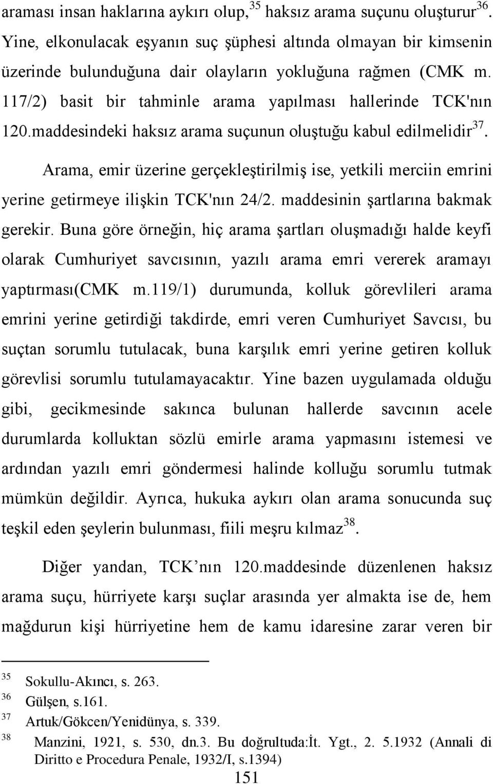 maddesindeki haksız arama suçunun oluştuğu kabul edilmelidir 37. Arama, emir üzerine gerçekleştirilmiş ise, yetkili merciin emrini yerine getirmeye ilişkin TCK'nın 24/2.