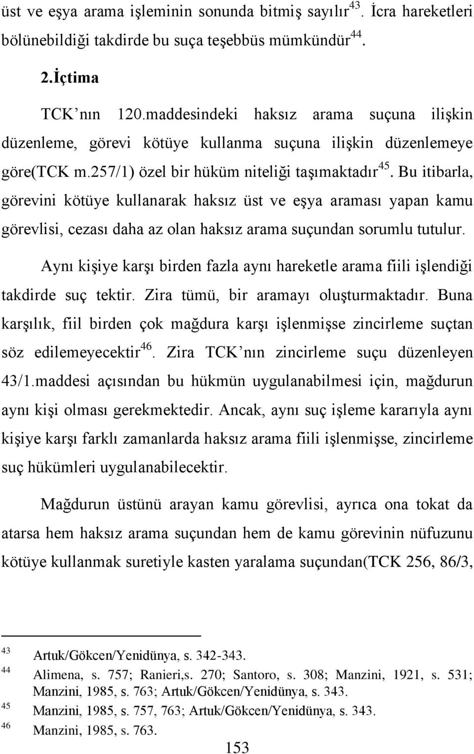 Bu itibarla, görevini kötüye kullanarak haksız üst ve eşya araması yapan kamu görevlisi, cezası daha az olan haksız arama suçundan sorumlu tutulur.