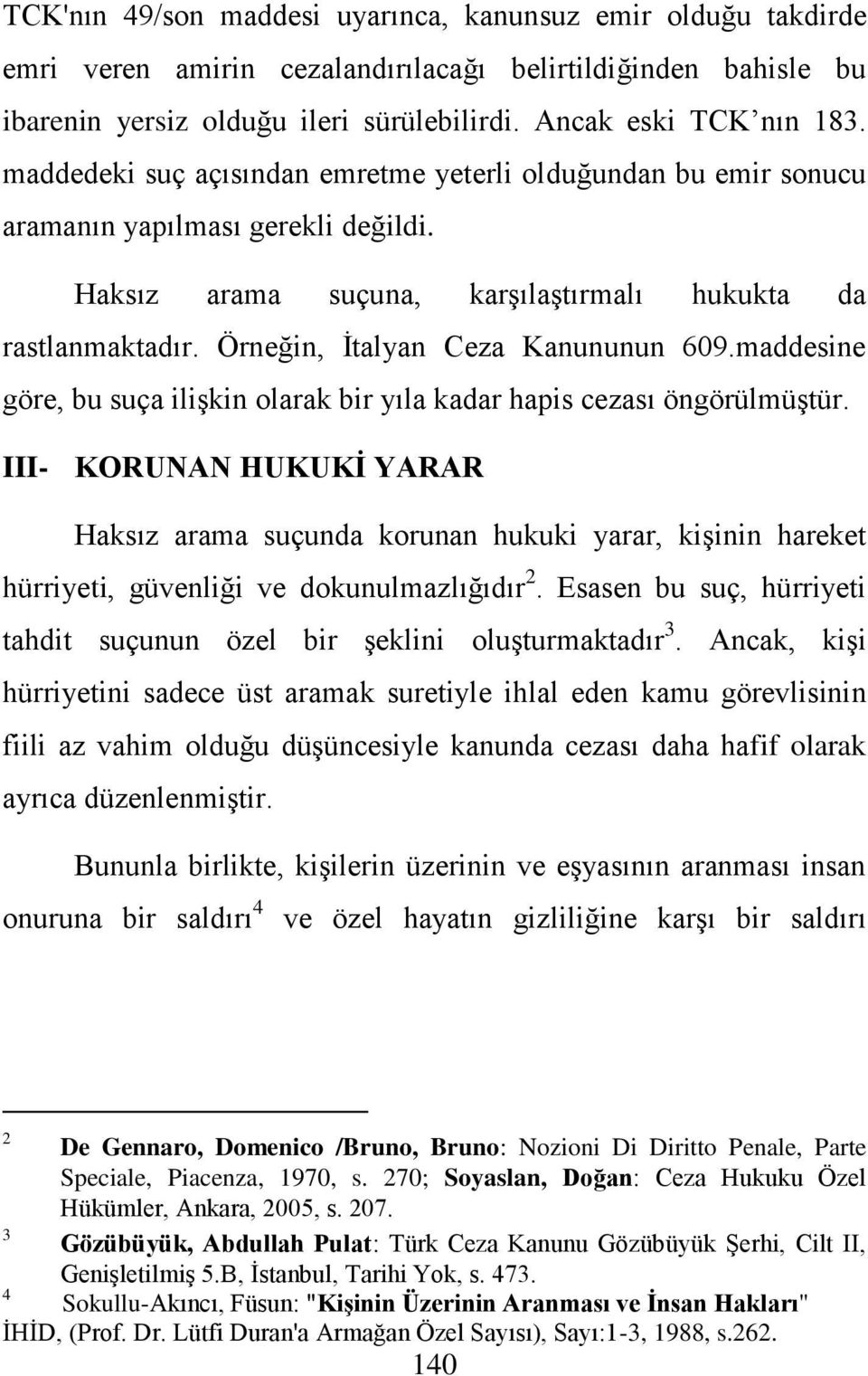 Örneğin, İtalyan Ceza Kanununun 609.maddesine göre, bu suça ilişkin olarak bir yıla kadar hapis cezası öngörülmüştür.