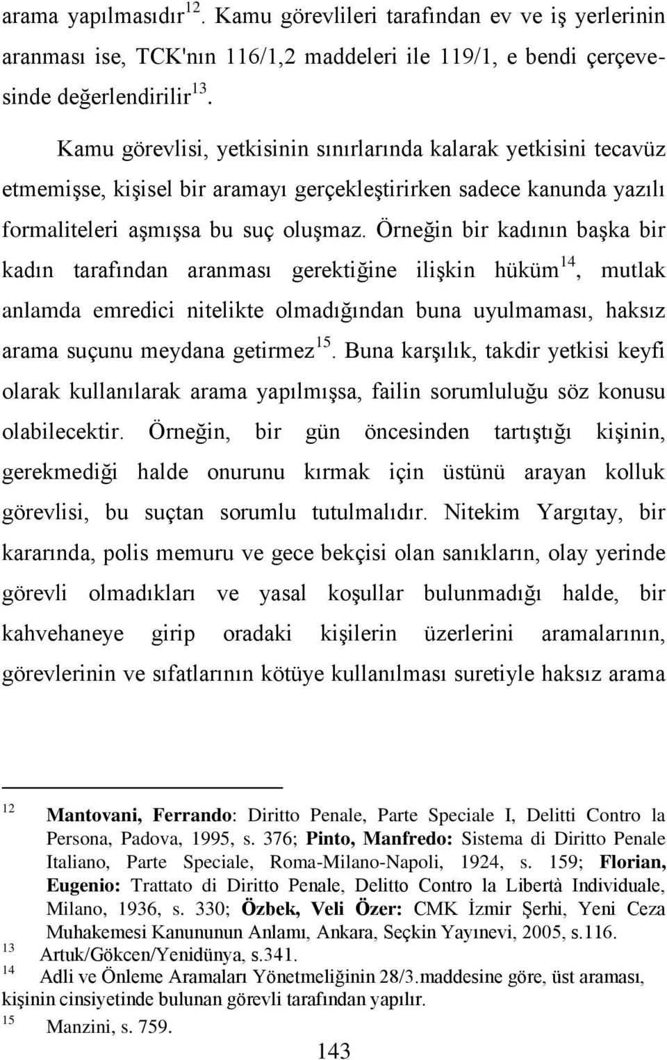 Örneğin bir kadının başka bir kadın tarafından aranması gerektiğine ilişkin hüküm 14, mutlak anlamda emredici nitelikte olmadığından buna uyulmaması, haksız arama suçunu meydana getirmez 15.