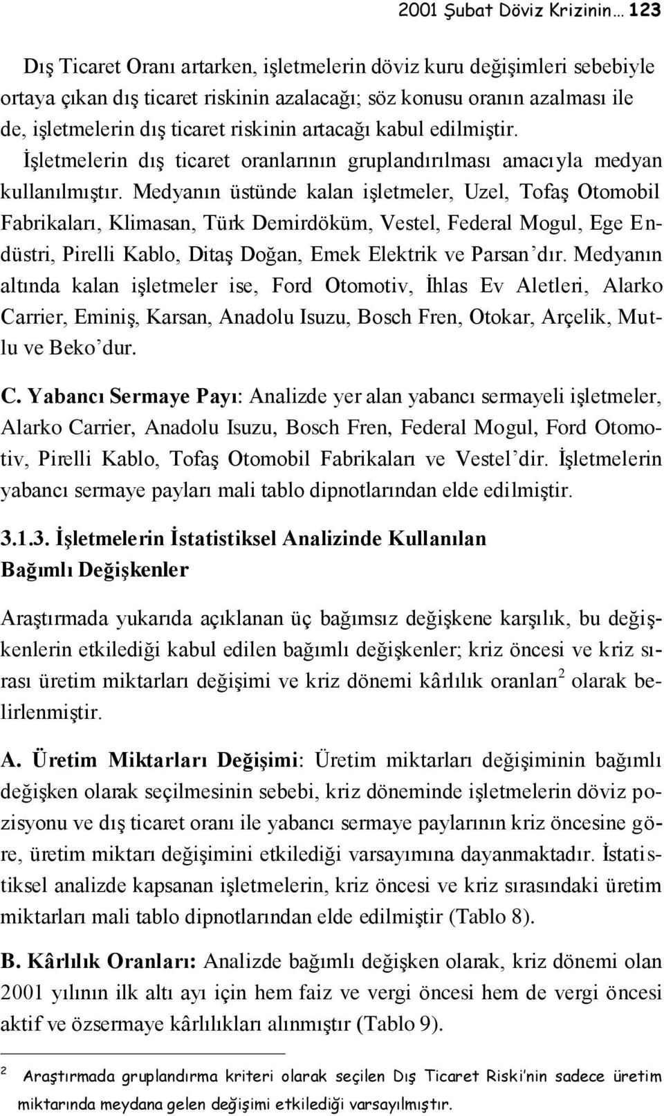 Medyanın üstünde kalan işletmeler, Uzel, Tofaş Otomobil Fabrikaları, Klimasan, Türk Demirdöküm, Vestel, Federal Mogul, Ege Endüstri, Pirelli Kablo, Ditaş Doğan, Emek Elektrik ve Parsan dır.