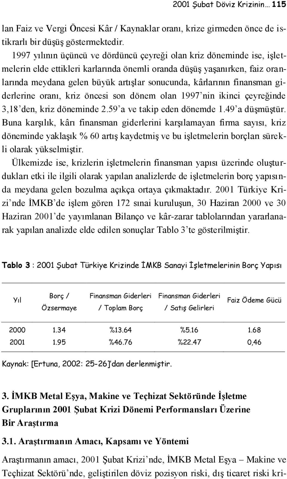 kârlarının finansman giderlerine oranı, kriz öncesi son dönem olan 1997 nin ikinci çeyreğinde 3,18 den, kriz döneminde 2.59 a ve takip eden dönemde 1.49 a düşmüştür.