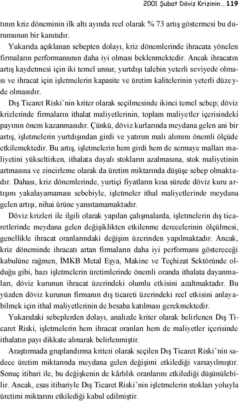 Ancak ihracatın artış kaydetmesi için iki temel unsur, yurtdışı talebin yeterli seviyede olması ve ihracat için işletmelerin kapasite ve üretim kalitelerinin yeterli düzeyde olmasıdır.