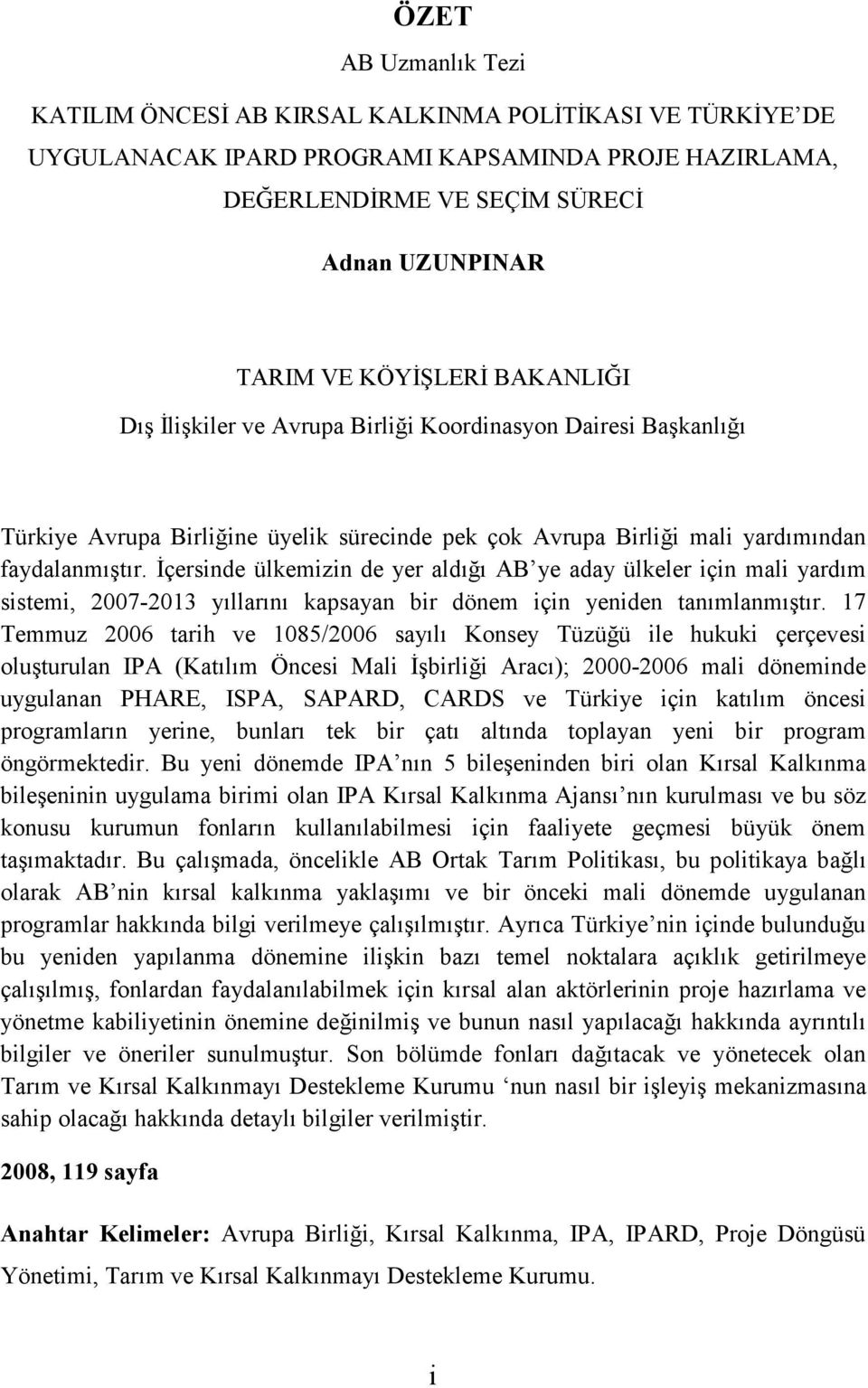 Đçersinde ülkemizin de yer aldığı AB ye aday ülkeler için mali yardım sistemi, 2007-2013 yıllarını kapsayan bir dönem için yeniden tanımlanmıştır.