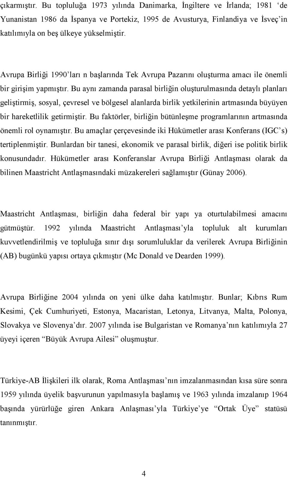 Avrupa Birliği 1990 ları n başlarında Tek Avrupa Pazarını oluşturma amacı ile önemli bir girişim yapmıştır.