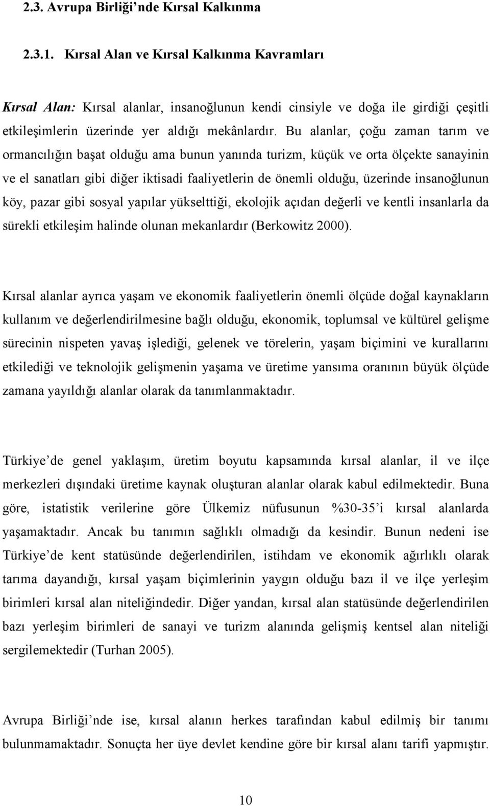 Bu alanlar, çoğu zaman tarım ve ormancılığın başat olduğu ama bunun yanında turizm, küçük ve orta ölçekte sanayinin ve el sanatları gibi diğer iktisadi faaliyetlerin de önemli olduğu, üzerinde