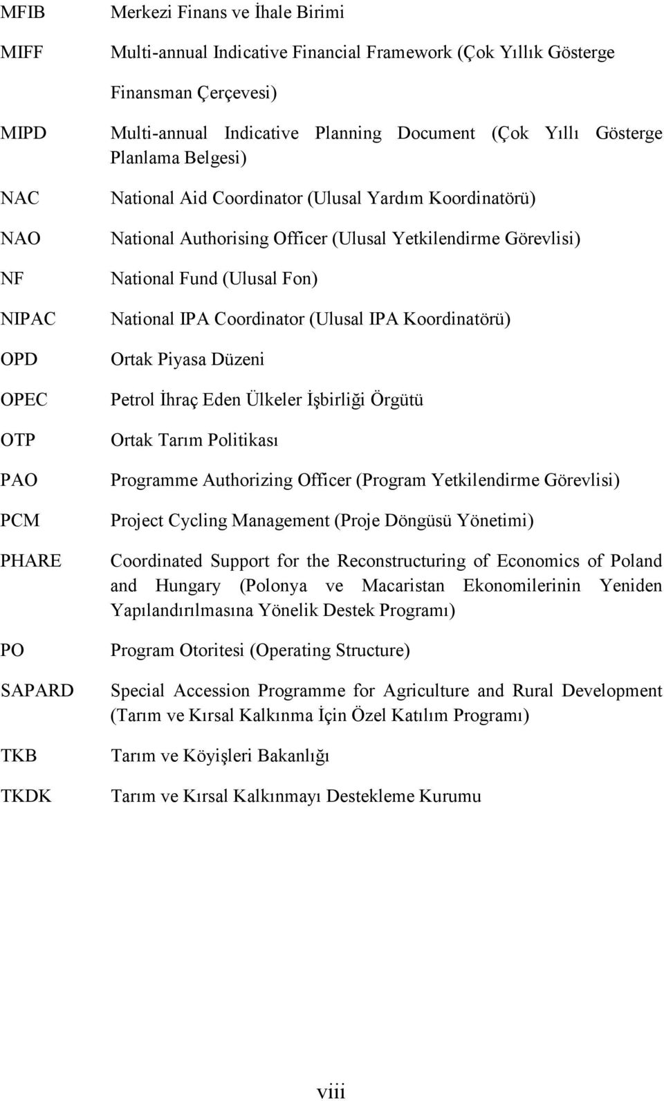 National Fund (Ulusal Fon) National IPA Coordinator (Ulusal IPA Koordinatörü) Ortak Piyasa Düzeni Petrol Đhraç Eden Ülkeler Đşbirliği Örgütü Ortak Tarım Politikası Programme Authorizing Officer