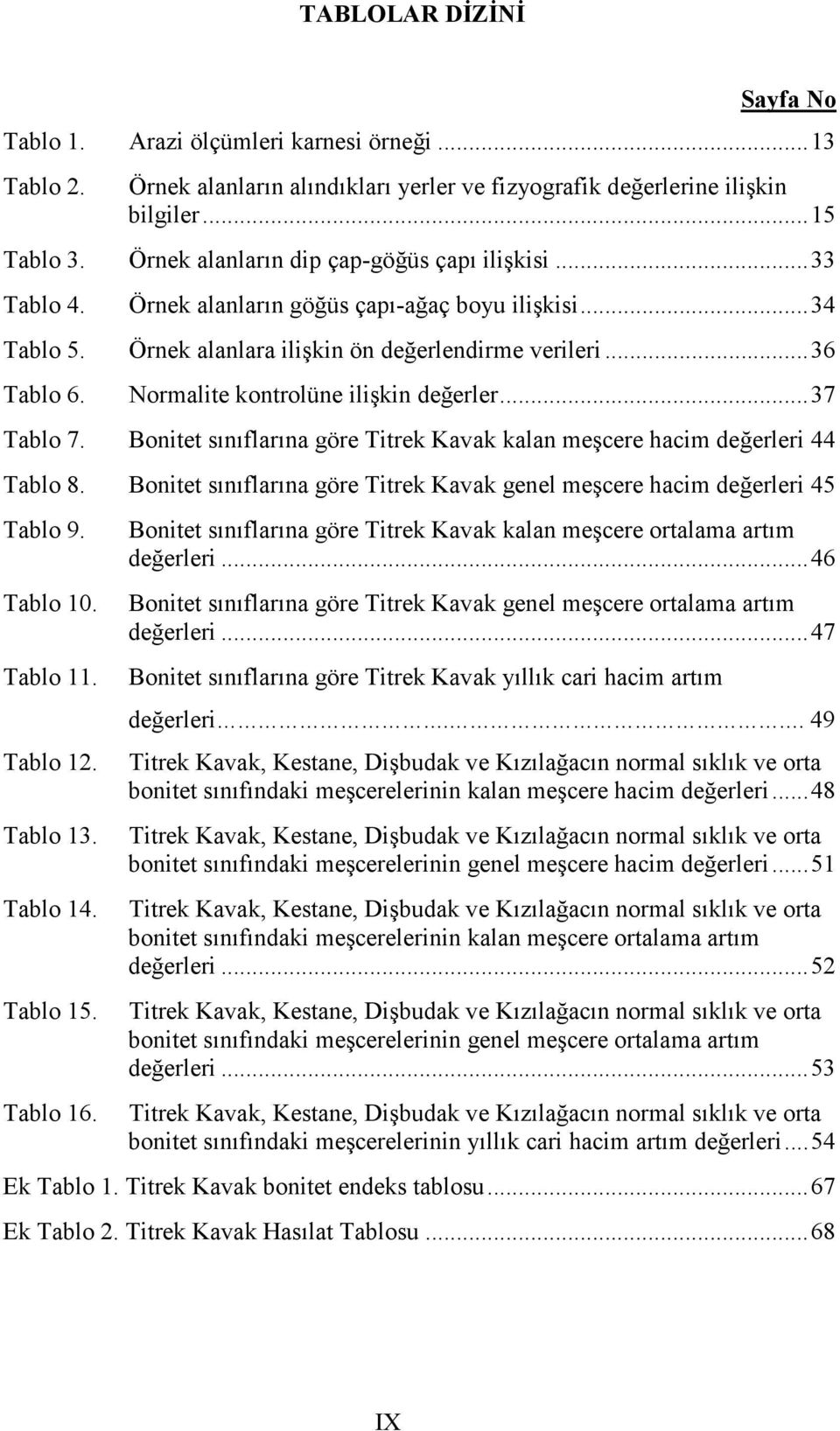 Normalite kontrolüne ilişkin değerler...37 Tablo 7. Bonitet sınıflarına göre Titrek Kavak kalan meşcere hacim değerleri 44 Tablo 8.