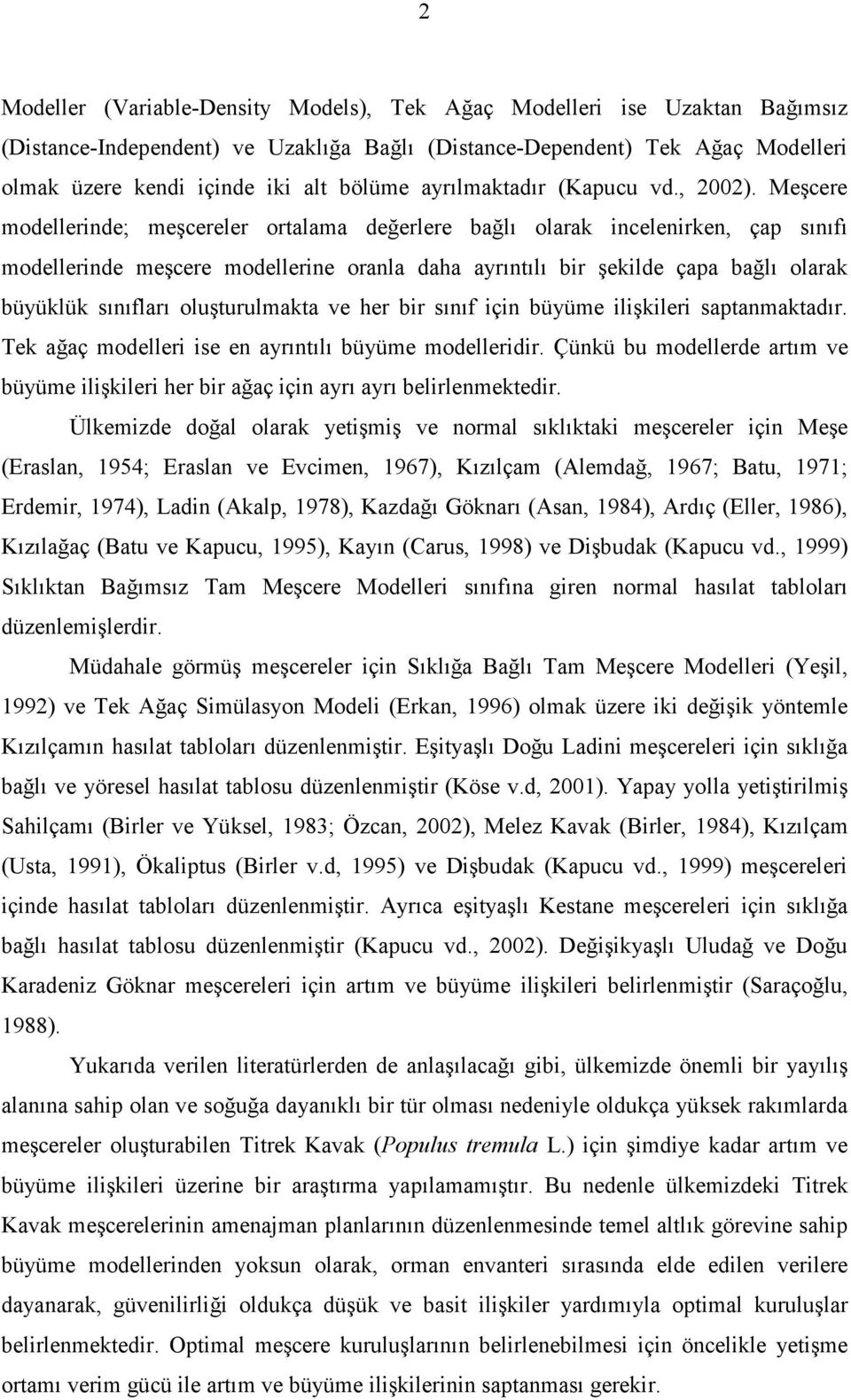 Meşcere modellerinde; meşcereler ortalama değerlere bağlı olarak incelenirken, çap sınıfı modellerinde meşcere modellerine oranla daha ayrıntılı bir şekilde çapa bağlı olarak büyüklük sınıfları