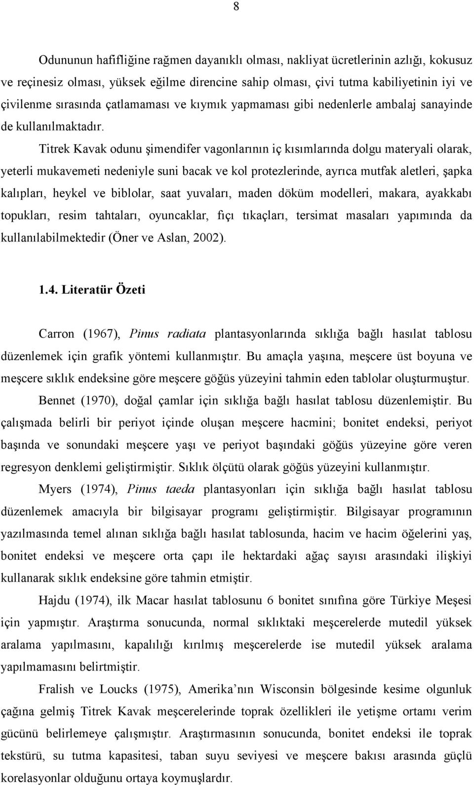 Titrek Kavak odunu şimendifer vagonlarının iç kısımlarında dolgu materyali olarak, yeterli mukavemeti nedeniyle suni bacak ve kol protezlerinde, ayrıca mutfak aletleri, şapka kalıpları, heykel ve