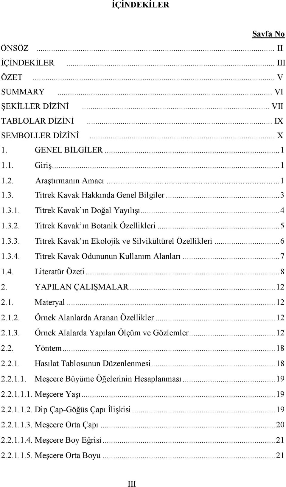 ..6 1.3.4. Titrek Kavak Odununun Kullanım Alanları...7 1.4. Literatür Özeti...8 2. YAPILAN ÇALIŞMALAR...12 2.1. Materyal...12 2.1.2. Örnek Alanlarda Aranan Özellikler...12 2.1.3. Örnek Alalarda Yapılan Ölçüm ve Gözlemler.