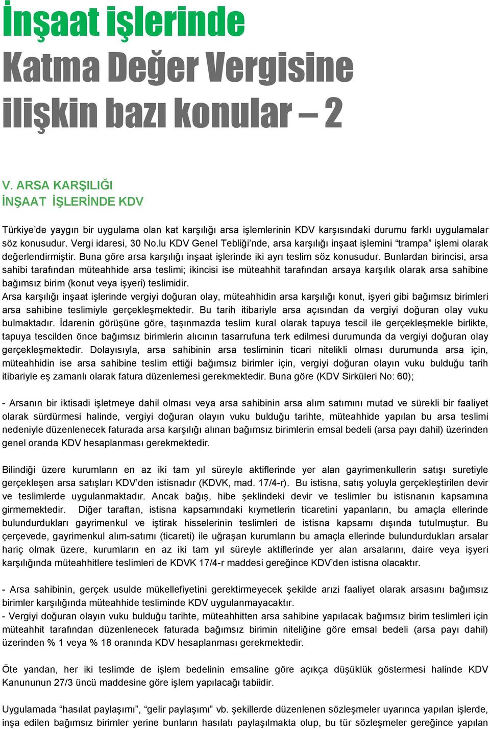 lu KDV Genel Tebliği nde, arsa karşılığı inşaat işlemini trampa işlemi olarak değerlendirmiştir. Buna göre arsa karşılığı inşaat işlerinde iki ayrı teslim söz konusudur.