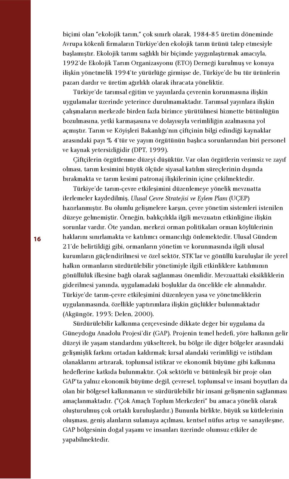 tür ürünlerin pazar dard r ve üretim a rl kl olarak ihracata yöneliktir. Türkiye de tar msal e itim ve yay nlarda çevrenin korunmas na iliflkin uygulamalar üzerinde yeterince durulmamaktad r.