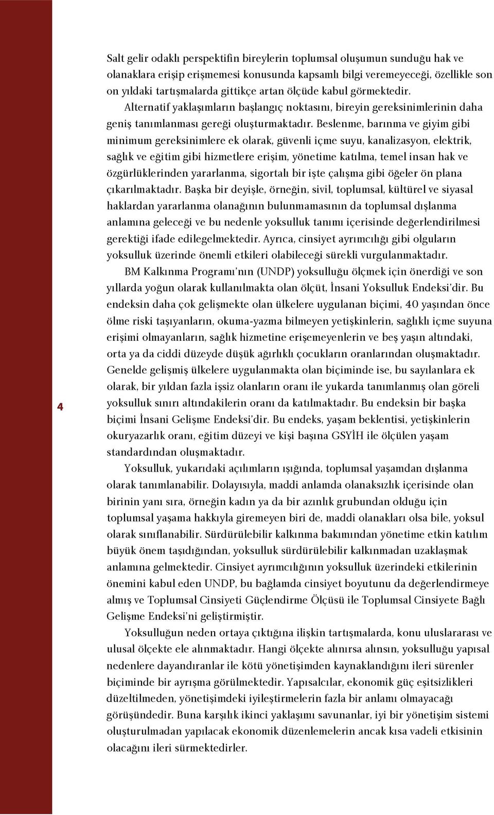 Beslenme, bar nma ve giyim gibi minimum gereksinimlere ek olarak, güvenli içme suyu, kanalizasyon, elektrik, sa l k ve e itim gibi hizmetlere eriflim, yönetime kat lma, temel insan hak ve