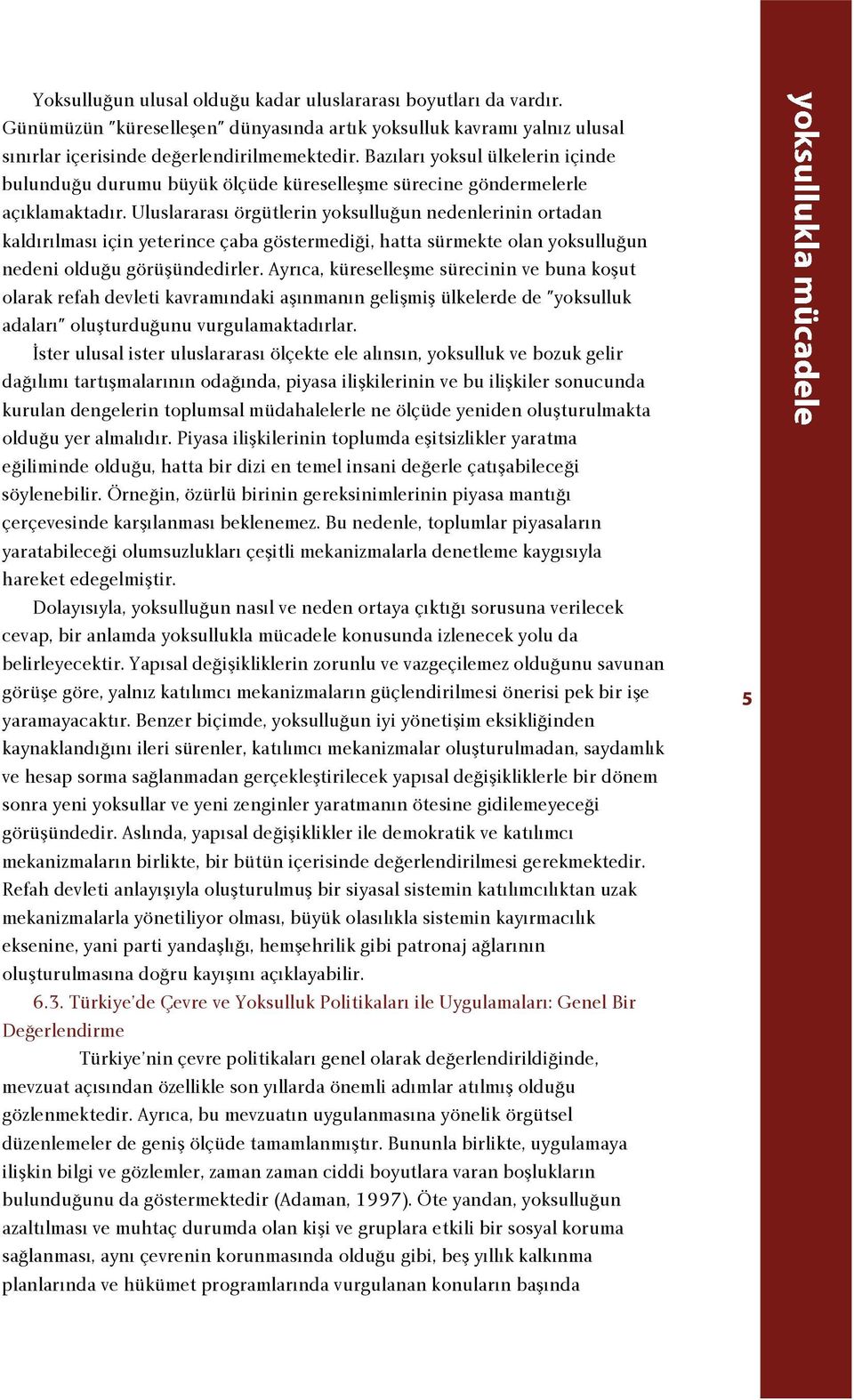 Uluslararas örgütlerin yoksullu un nedenlerinin ortadan kald r lmas için yeterince çaba göstermedi i, hatta sürmekte olan yoksullu un nedeni oldu u görüflündedirler.