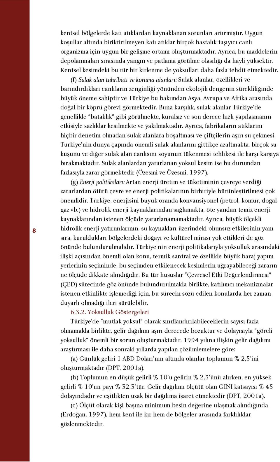 Ayr ca, bu maddelerin depolanmalar s ras nda yang n ve patlama görülme olas l da hayli yüksektir. Kentsel kesimdeki bu tür bir kirlenme de yoksullar daha fazla tehdit etmektedir.