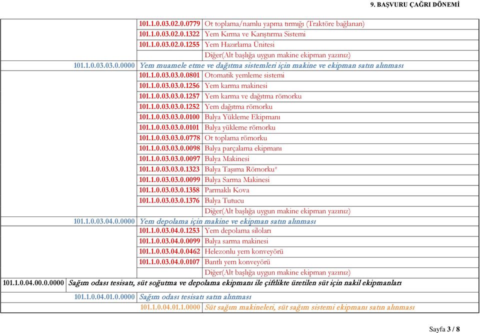 1.0.03.03.0.0101 Balya yükleme römorku 101.1.0.03.03.0.0778 Ot toplama römorku 101.1.0.03.03.0.0098 Balya parçalama ekipmanı 101.1.0.03.03.0.0097 Balya Makinesi 101.1.0.03.03.0.1323 Balya Taşıma Römorku* 101.