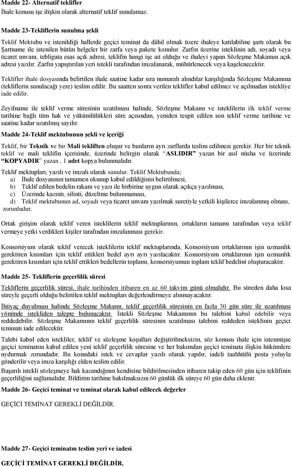 pakete konulur. Zarfın üzerine isteklinin adı, soyadı veya ticaret unvanı, tebligata esas açık adresi, teklifin hangi iģe ait olduğu ve ihaleyi yapan SözleĢme Makamın açık adresi yazılır.